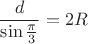 $$\frac{d}{\sin{\frac{\pi}{3}}} = 2R$$