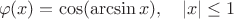 $$\varphi(x)=\cos(\arcsin x),\quad|x|\le 1$$