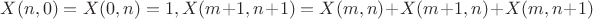 $X(n,0)=X(0,n)=1, X(m+1,n+1)=X(m,n)+X(m+1,n)+X(m,n+1)$ $X(n,0)=X(0,n)=1, X(m+1,n+1)=X(m,n)+X(m+1,n)+X(m,n+1)$