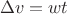 % MathType!MTEF!2!1!+-
% feaagaart1ev2aaatCvAUfeBSjuyZL2yd9gzLbvyNv2CaerbuLwBLn
% hiov2DGi1BTfMBaeXatLxBI9gBaerbd9wDYLwzYbItLDharqqtubsr
% 4rNCHbGeaGqiVu0Je9sqqrpepC0xbbL8F4rqqrFfpeea0xe9Lq-Jc9
% vqaqpepm0xbba9pwe9Q8fs0-yqaqpepae9pg0FirpepeKkFr0xfr-x
% fr-xb9adbaqaaeGaciGaaiaabeqaamaabaabaaGcbaGaeyiLdqecbe
% Gaa8NDaGqaaiaa+1dacaWF3bacbiGaa0hDaaaa!3B11!
\[
\Delta v = wt
\]