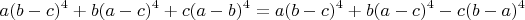 \[
a(b - c)^4 + b(a - c)^4 + c(a - b)^4 = a(b - c)^4 + b(a - c)^4 - c(b - a)^4
\]