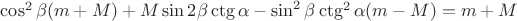$\cos^2 \beta (m+M) + M \sin {2\beta} \ctg \alpha - \sin^2 \beta \ctg^2 \alpha (m-M) = m+M$