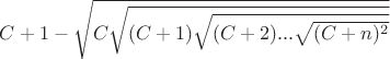 $C+1-\sqrt{C\sqrt{(C+1)\sqrt{(C+2)...\sqrt{(C+n)^2}}}}$