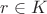 $r\in K$