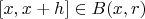 $[x, x + h] \in B(x, r) $