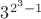 $3^{2^3 - 1}$