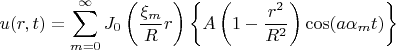 $$
u(r,t) = \sum\limits_{m = 0}^\infty  {J_0 \left( {\frac{{\xi _m }}
{R}r} \right)} \left\{ {A\left( {1 - \frac{{r^2 }}
{{R^2 }}} \right)\cos (a\alpha _m t)} \right\}
$$