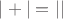 $|+|=||$