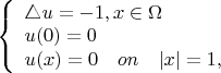 $
\left\{ \begin{array}{l}
\triangle u = -1, x \in \Omega\\
u(0) = 0\\
u(x) = 0 \quad on \quad |x| =1,
\end{array} \right.
$