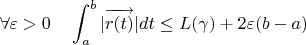 $$\forall \varepsilon > 0 \quad \int_a^b|\overrightarrow{r(t)}|dt \leq L(\gamma) + 2\varepsilon(b - a)$$