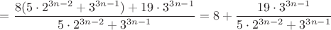 $=\dfrac{8(5\cdot 2^{3n-2}+3^{3n-1})+19\cdot 3^{3n-1}}{5\cdot 2^{3n-2}+3^{3n-1}}=8+\dfrac{19\cdot 3^{3n-1}}{5\cdot 2^{3n-2}+3^{3n-1}}$