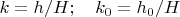 $k=h/H;\quad k_0=h_0/H$