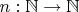 $n:\mathbb{N}\to\mathbb{N}$