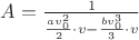 $A=\frac{1}{\frac{av_0 ^2}{2}\cdot v-\frac{bv_0 ^3}{3}\cdot v}$