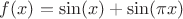 $f(x)=\sin(x)+\sin(\pi x)$