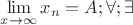 $\lim\limits_{x\to\infty} x_n=A;\forall; \exists $