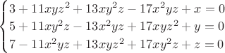$\begin{cases}
3+11x y z^2+13x y^2 z-17x^2 y z+x=0\\
5+11x y^2 z-13x^2 y z+17x y z^2+y=0\\
7 - 11 x^2 y z + 13 x y z^2 + 17 x y^2 z + z =0\end{cases}$