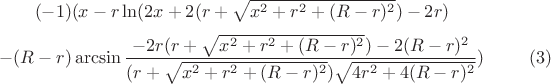 $$(-1)(x-r\ln(2x+2(r+\sqrt{x^2+r^2+(R-r)^2})-2r)$$  $$-(R-r)\arcsin\frac{-2r(r+\sqrt{x^2+r^2+(R-r)^2})-2(R-r)^2}{(r+\sqrt{x^2+r^2+(R-r)^2})\sqrt{4r^2+4(R-r)^2}})\eqno (3)$$