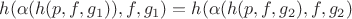 $$
h(\alpha(h(p,f,g_1)), f, g_1) = h(\alpha(h(p,f,g_2), f, g_2)
$$