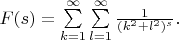 $F(s)=\sum\limits_{k=1}^\infty \sum\limits_{l=1}^\infty\frac{1}{(k^2+l^2)^s}.$