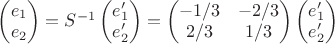 $
\begin{pmatrix}
e_1\\
e_2\\
\end{pmatrix}
= S^{-1}
\begin{pmatrix}
e_1'\\
e_2'\\
\end{pmatrix}
=
\begin{pmatrix}
-1/3& -2/3 \\
2/3 & 1/3\\
\end{pmatrix}
\begin{pmatrix}
e_1'\\
e_2'\\
\end{pmatrix}
$