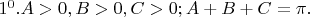 $1^0.  A > 0, B > 0, C > 0; A + B + C =\pi.$