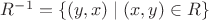 $R^{-1} = \{(y,x) \mid (x,y) \in R \}$