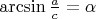 $\arcsin \frac {a}{c} =\alpha$
