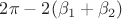 $2\pi-2(\beta_1+\beta_2)$