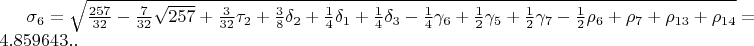 $\sigma_{6}=\sqrt{\frac{257}{32}-\frac{7}{32}\sqrt{257}+\frac{3}{32}\tau_{2}+\frac{3}{8}\delta_{2}+\frac{1}{4}\delta_{1}+\frac{1}{4}\delta_{3}-\frac{1}{4}\gamma_{6}+\frac{1}{2}\gamma_{5}+\frac{1}{2}\gamma_{7}-\frac{1}{2}\rho_{6}+\rho_{7}+\rho_{13}+\rho_{14}}=4.859643..$