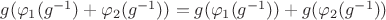 $g(\varphi_{1}(g^{-1})+\varphi_{2}(g^{-1}))=g(\varphi_{1}(g^{-1}))+g(\varphi_{2}(g^{-1}))$