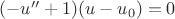 $(-u''+1)(u-u_0)=0 $