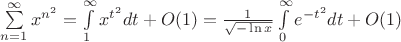 $\sum \limits_{n=1}^{\infty} {x^{n^2}} = \int \limits_{1}^{\infty} {x^{t^2} dt} + O(1) = \frac{1}{\sqrt{-\ln{x}}} \int \limits_{0}^{\infty} {e^{-t^2} dt} + O(1)$ $\sum \limits_{n=1}^{\infty} {x^{n^2}} = \int \limits_{1}^{\infty} {x^{t^2} dt} + O(1) = \frac{1}{\sqrt{-\ln{x}}} \int \limits_{0}^{\infty} {e^{-t^2} dt} + O(1)$