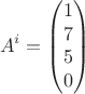 $$A^{i} = \begin{pmatrix}
1\\
7\\
5\\
0
\end{pmatrix}$$