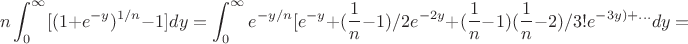 $$n\int_0^{\infty}[(1+e^{-y})^{1/n}-1]dy=\int_0^{\infty}e^{-y/n}[e^{-y}+(\frac 1n -1)/2 e^{-2y}+(\frac1n -1)(\frac 1n -2)/3! e^{-3y)+...}dy=$$