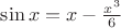 $ \[
\sin x = x - \frac{{x^3 }}{6}
\]$