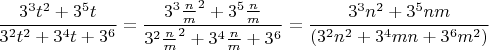 $\dfrac{3^3t^2+3^5t}{3^2t^2+3^4t+3^6}=\dfrac{3^3\frac{n}{m}^2+3^5\frac{n}{m}}{3^2\frac{n}{m}^2+3^4\frac{n}{m}+3^6}=\dfrac{3^3n^2+3^5nm}{(3^2n^2+3^4mn+3^6m^2)}$