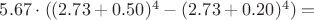 $5.67 \cdot ((2.73+0.50)^4-(2.73+0.20)^4)=$