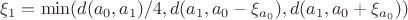 $\xi_1 = \min(d(a_0, a_1) /4, d(a_1, a_0 - \xi_{a_0}), d(a_1, a_0 + \xi_{a_0}))$