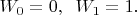 $\displaystyle W_0=0, \;\; W_1=1. $
