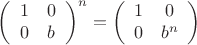 $\[{\left( {\begin{array}{*{20}{c}}
1&0\\
0&b
\end{array}} \right)^n} = \left( {\begin{array}{*{20}{c}}
1&0\\
0&{{b^n}}
\end{array}} \right)\]$