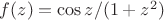 $f(z)=\cos z/(1+z^2)$
