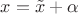 $x=\tilde{x}+\alpha$