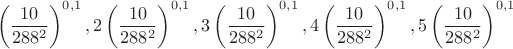 $$\left(\frac{10}{288^2}\right)^{0,1},2\left(\frac{10}{288^2}\right)^{0,1},3\left(\frac{10}{288^2}\right)^{0,1},4\left(\frac{10}{288^2}\right)^{0,1},5\left(\frac{10}{288^2}\right)^{0,1}$$
