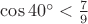 $\cos40^{\circ}<\frac79$