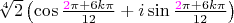 $\sqrt[4]2 \left(\cos\frac{{\color{magenta}2}\pi+6k\pi}{12}+i\sin\frac{{\color{magenta}2}\pi+6k\pi}{12}\right)$