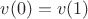 $v(0)=v(1)$