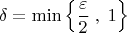 \[
\delta  = \min \left\{ {\frac{\varepsilon }{2}\;,\;1} \right\}
\]
