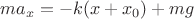 $ma_x=-k(x+x_0)+mg$