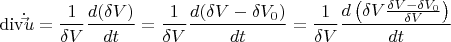 \[
{\mathop{\rm div}\nolimits} \dot \vec u = \frac{1}{{\delta V}}\frac{{d(\delta V)}}{{dt}} = \frac{1}{{\delta V}}\frac{{d(\delta V - \delta V_0 )}}{{dt}} = \frac{1}{{\delta V}}\frac{{d\left( {\delta V\frac{{\delta V - \delta V_0 }}{{\delta V}}} \right)}}{{dt}}
\]